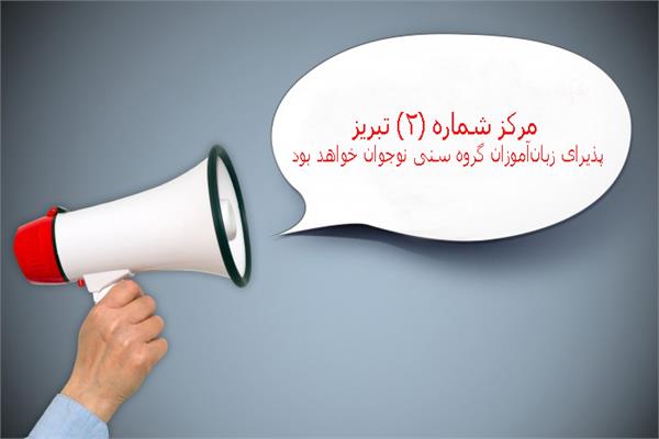 مرکز شماره (2) تبریز پذیرای زبان‌آموزان گروه سنی نوجوان خواهد بود
