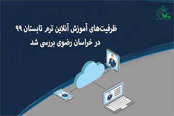 ظرفیت های آموزش آنلاین ترم تابستان ۹۹ در خراسان رضوی بررسی شد