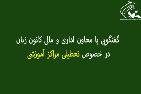 گفتگویی با معاون اداری و مالی کانون زبان در خصوص تعطیلی مراکز آموزشی